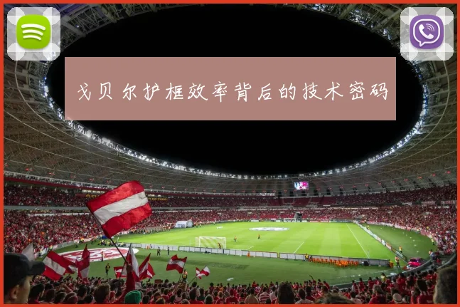 戈贝尔护框效率背后的技术密码