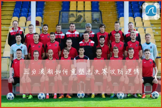 三分浪潮如何重塑总决赛攻防逻辑