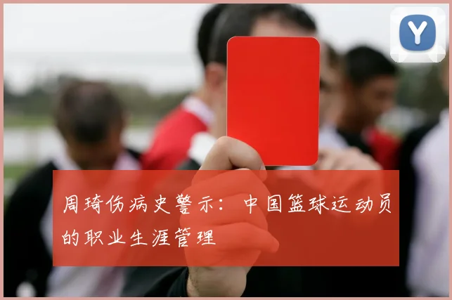 周琦伤病史警示：中国篮球运动员的职业生涯管理